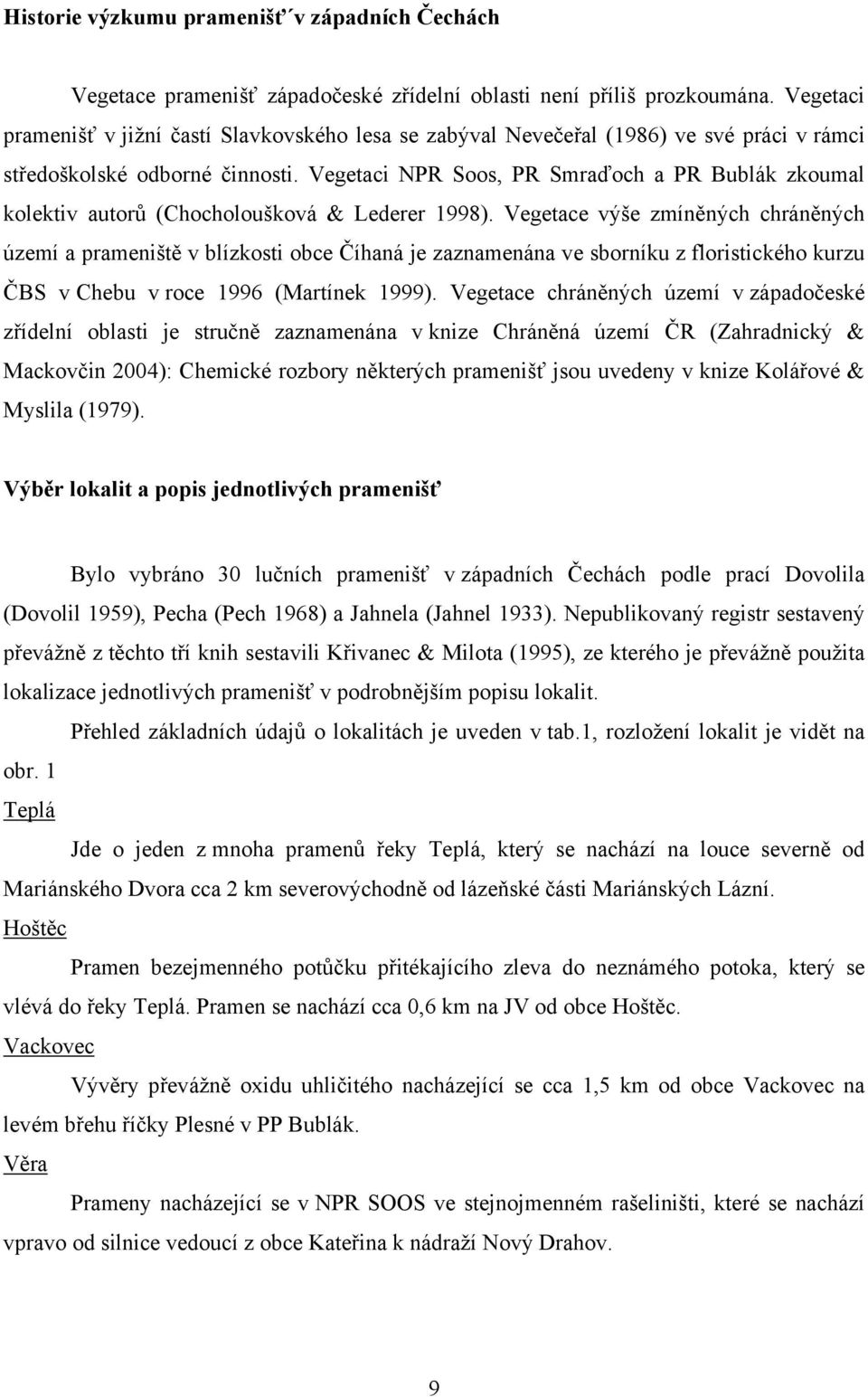 Vegetaci NPR Soos, PR Smraďoch a PR Bublák zkoumal kolektiv autorů (Chocholoušková & Lederer 1998).