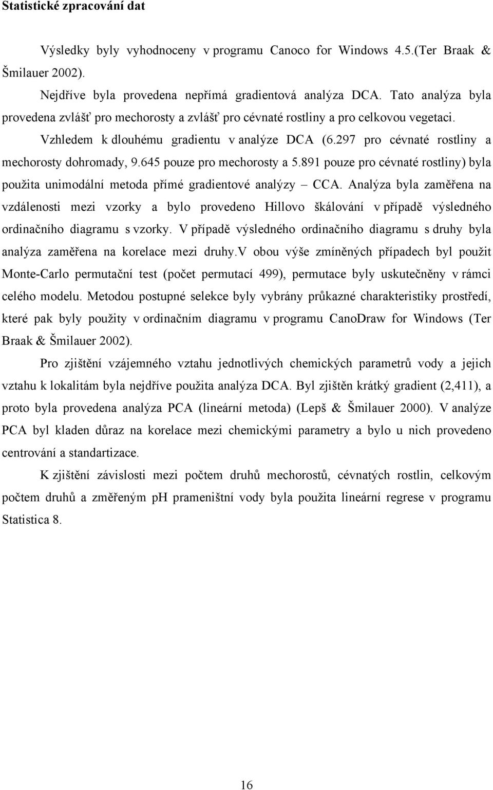 297 pro cévnaté rostliny a mechorosty dohromady, 9.645 pouze pro mechorosty a 5.891 pouze pro cévnaté rostliny) byla použita unimodální metoda přímé gradientové analýzy CCA.