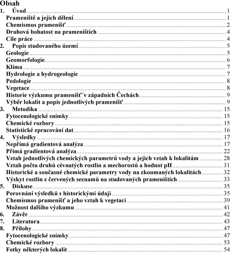 .. 15 Fytocenologické snímky... 15 Chemické rozbory... 15 Statistické zpracování dat... 16 4. Výsledky... 17 Nepřímá gradientová analýza... 17 Přímá gradientová analýza.