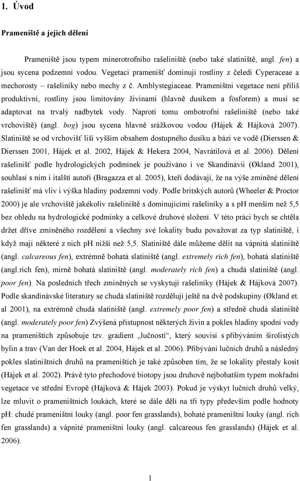 Prameništní vegetace není příliš produktivní, rostliny jsou limitovány živinami (hlavně dusíkem a fosforem) a musí se adaptovat na trvalý nadbytek vody.