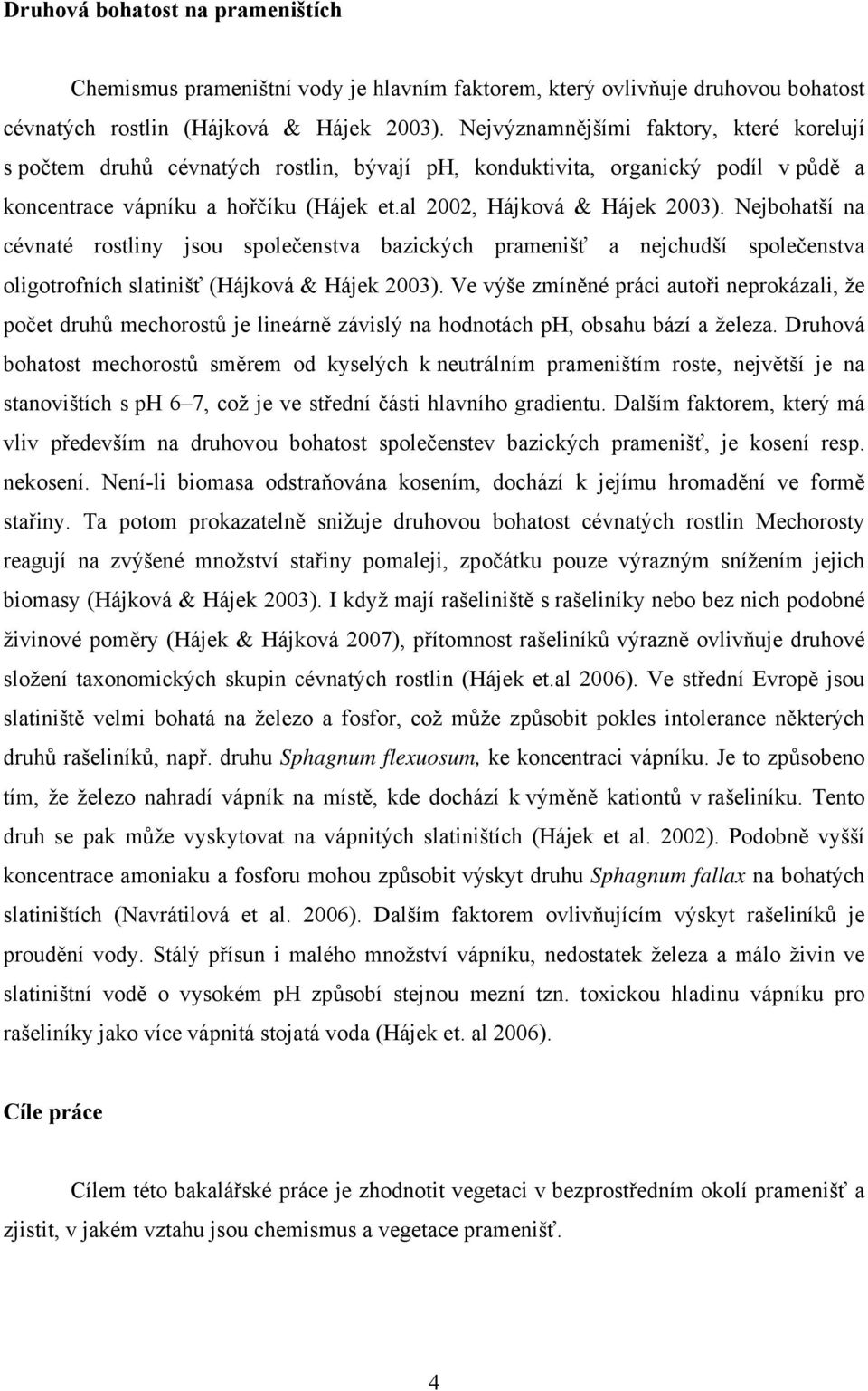 Nejbohatší na cévnaté rostliny jsou společenstva bazických pramenišť a nejchudší společenstva oligotrofních slatinišť (Hájková & Hájek 2003).
