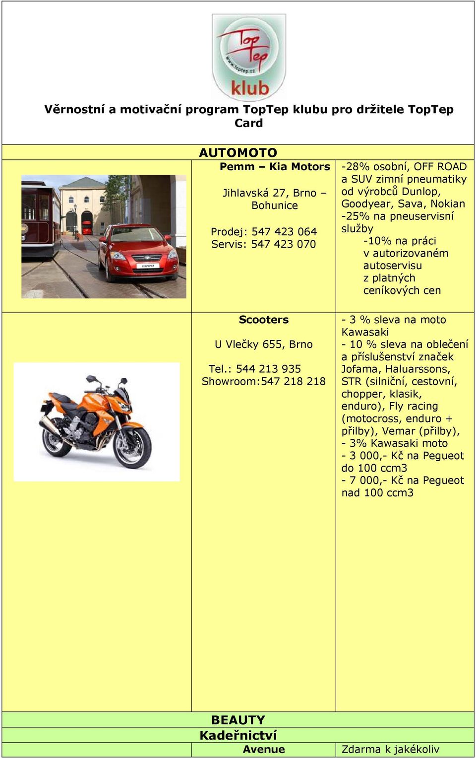 : 544 213 935 Showroom:547 218 218-28% osobní, OFF ROAD a SUV zimní pneumatiky od výrobců Dunlop, Goodyear, Sava, Nokian -25% na pneuservisní služby -10% na práci v autorizovaném