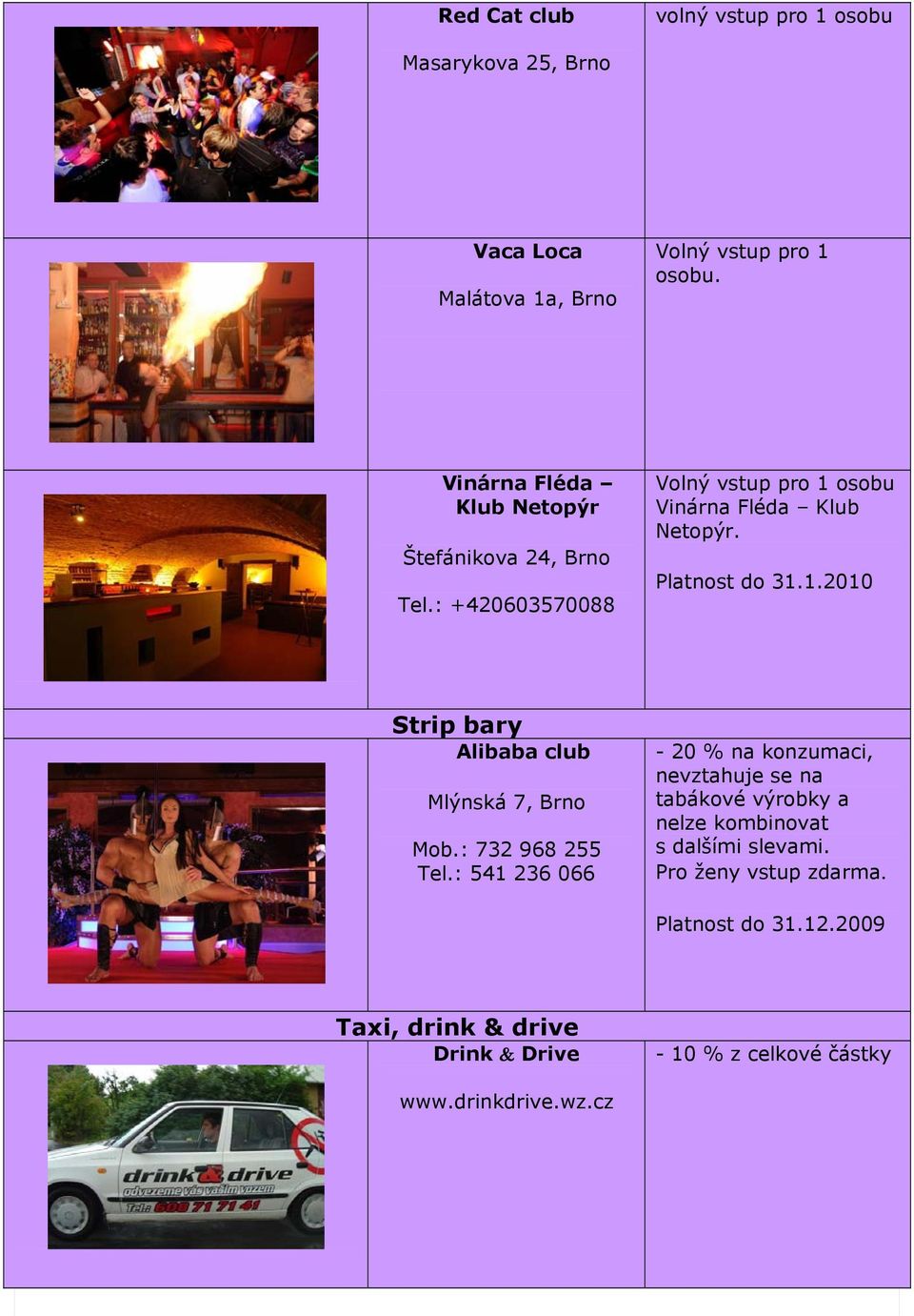 : +420603570088 Volný vstup pro 1 osobu Vinárna Fléda Klub Netopýr. Platnost do 31.1.2010 Strip bary Alibaba club Mlýnská 7, Brno Mob.