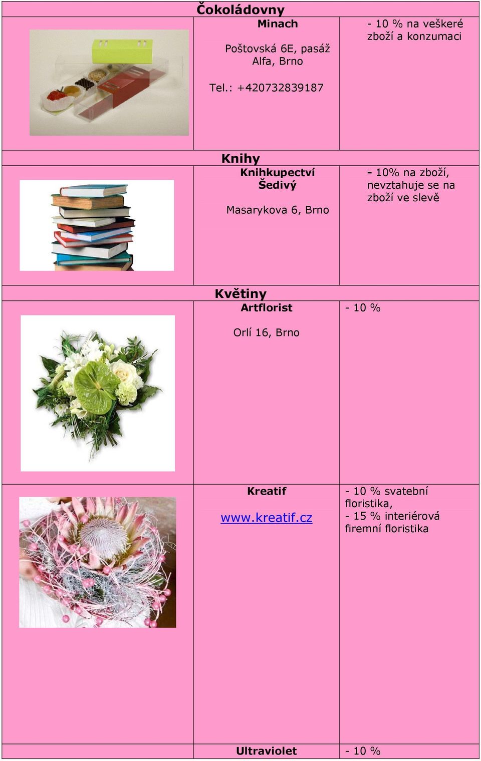 nevztahuje se na zboží ve slevě Květiny Artflorist - 10 % Orlí 16, Brno Kreatif www.