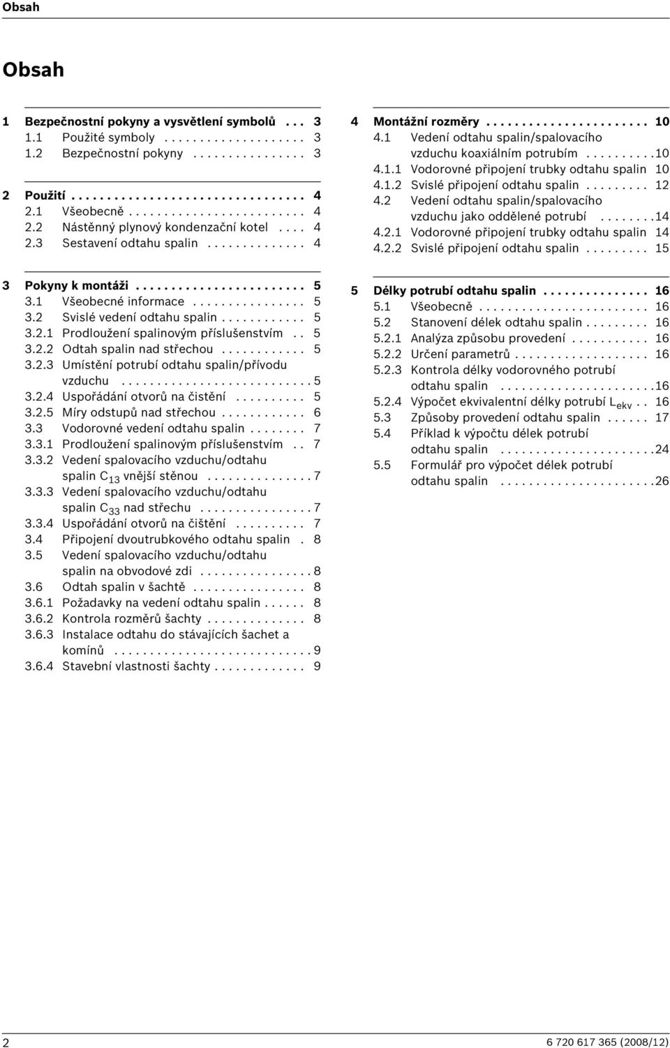 1 Vedení odtahu spalin/spalovacího vzduchu koaxiálním potrubím..........10 4.1.1 Vodorovné připojení trubky odtahu spalin 10 4.1.2 Svislé připojení odtahu spalin......... 12 4.