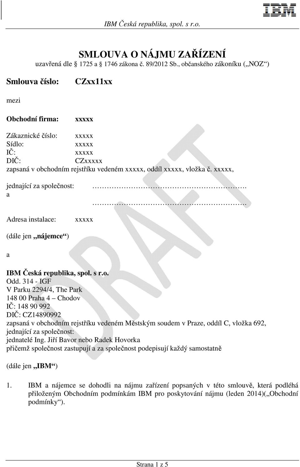 , jednající za společnost: a Adresa instalace:.. (dále jen nájemce ) a IBM Česká republika, spol. s r.o. Odd.