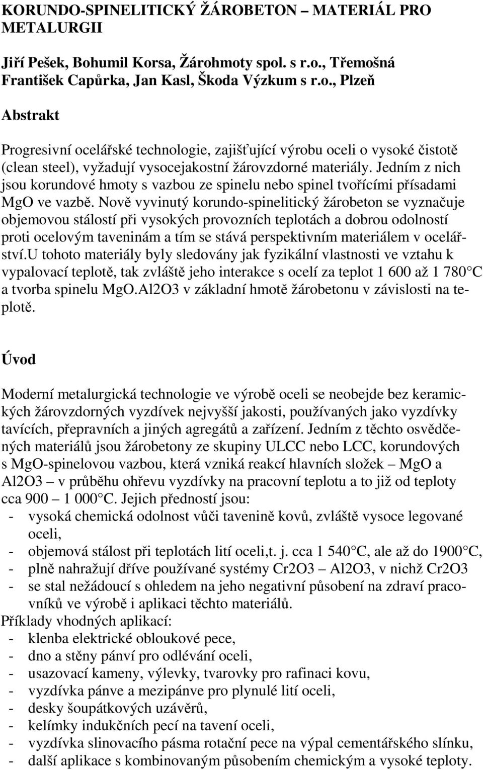 Jedním z nich jsou korundové hmoty s vazbou ze spinelu nebo spinel tvořícími přísadami MgO ve vazbě.