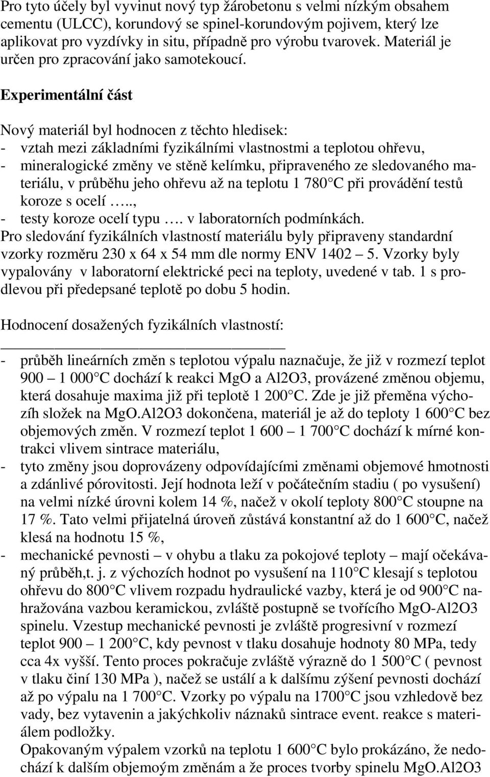 Experimentální část Nový materiál byl hodnocen z těchto hledisek: - vztah mezi základními fyzikálními vlastnostmi a teplotou ohřevu, - mineralogické změny ve stěně kelímku, připraveného ze
