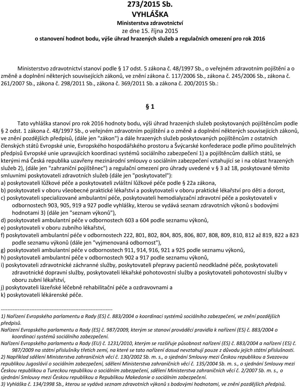 , o veřejném zdravotním pojištění a o změně a doplnění některých souvisejících zákonů, ve znění zákona č. 117/2006 Sb., zákona č. 245/2006 Sb., zákona č. 261/2007 Sb., zákona č. 298/2011 Sb.