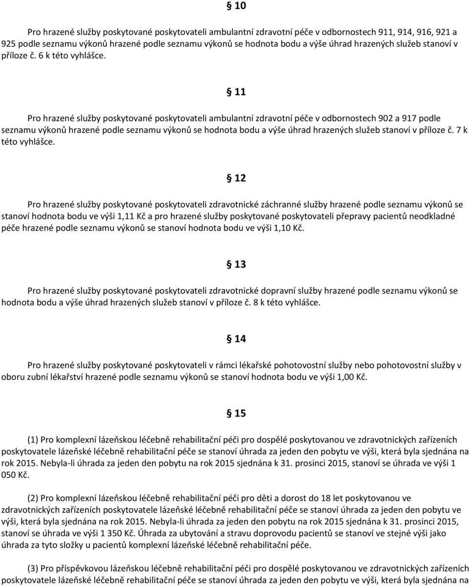 11 Pro hrazené služby poskytované poskytovateli ambulantní zdravotní péče v odbornostech 902 a 917 podle seznamu výkonů hrazené podle seznamu výkonů se hodnota bodu a výše úhrad hrazených služeb