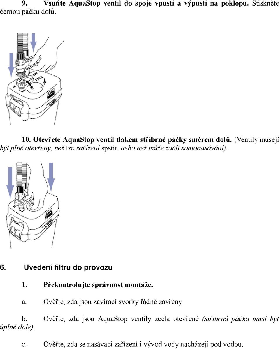 (Ventily musejí být plně otevřeny, než lze zařízení spstit nebo než může začít samonasávání). 6. Uvedení filtru do provozu 1.