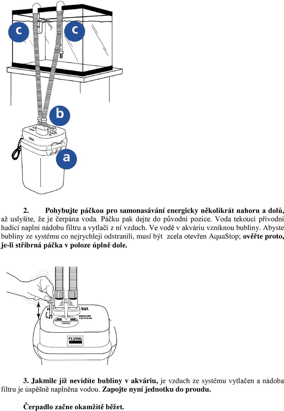 Abyste bubliny ze systému co nejrychleji odstranili, musí být zcela otevřen AquaStop; ověřte proto, je-li stříbrná páčka v poloze úplně dole.