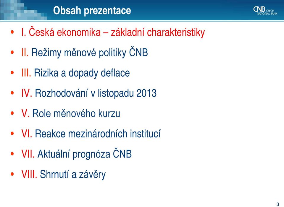 Rozhodování v listopadu 2013 V. Role měnového kurzu VI.