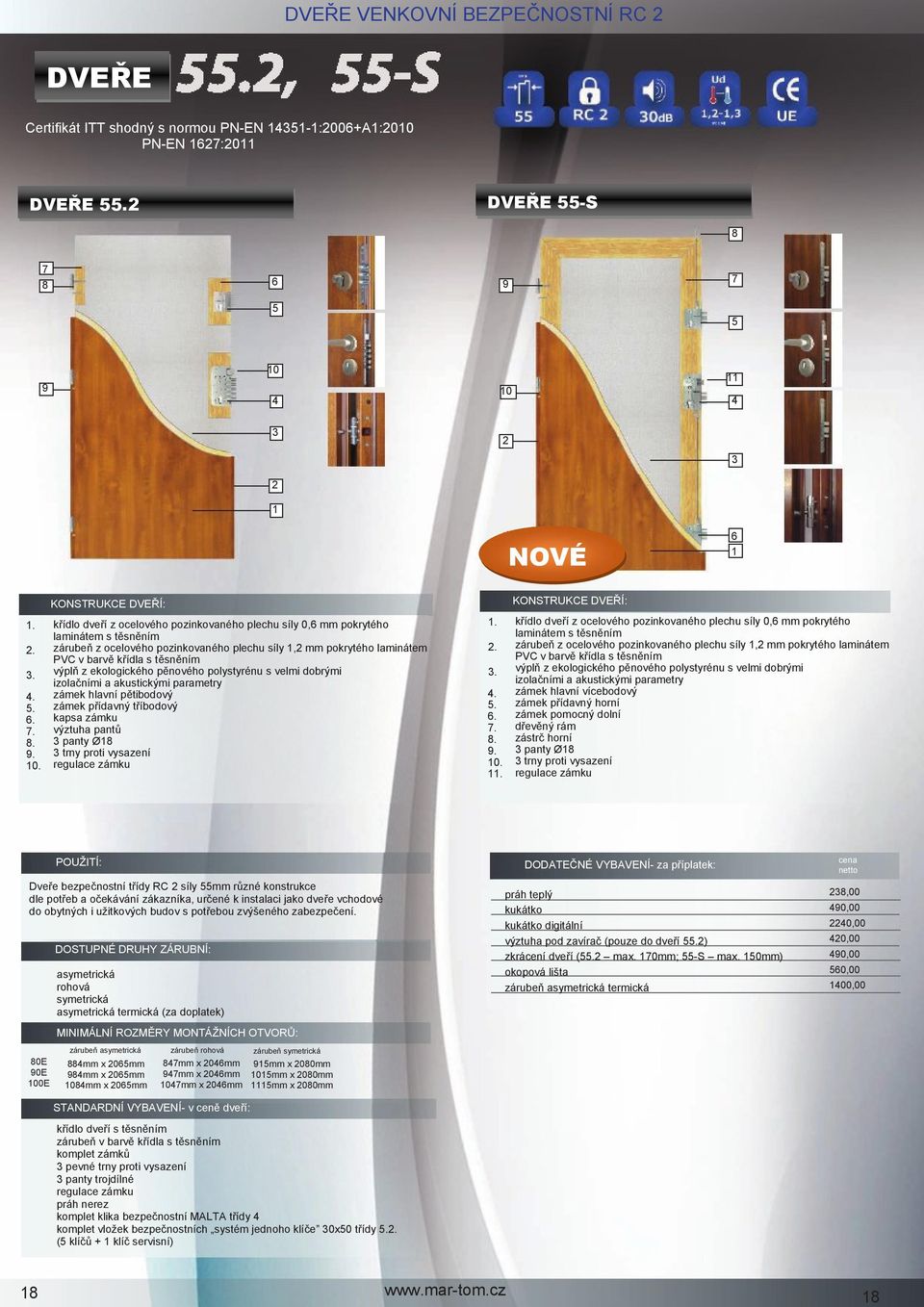 plechu síly 1,2 mm pokrytého laminátem PVC v barvě křídla s těsněním výplň z ekologického pěnového polystyrénu s velmi dobrými izolačními a akustickými parametry zámek hlavní pětibodový zámek