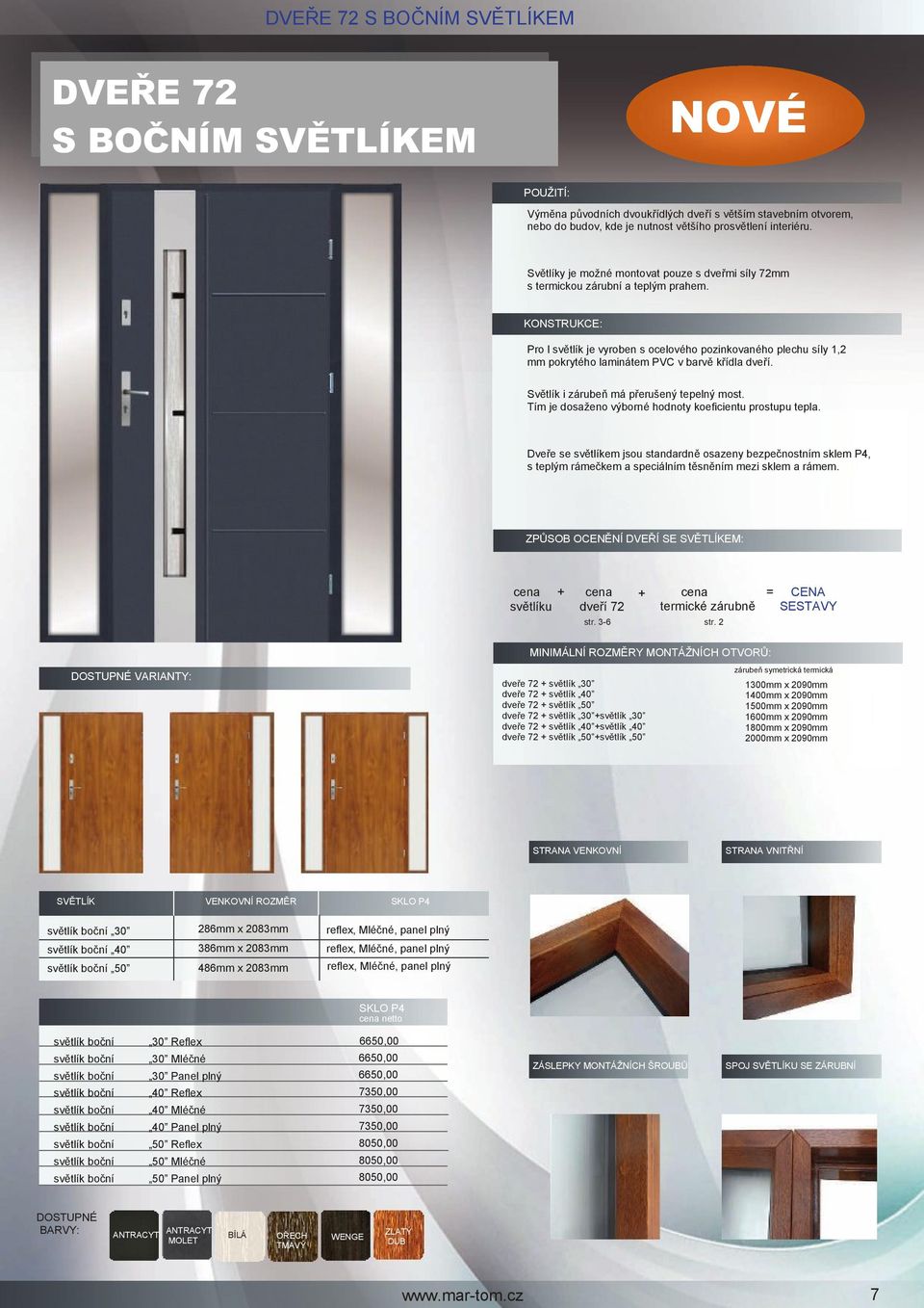 KONSTRUKCE: Pro l světlík je vyroben s ocelového pozinkovaného plechu síly 1,2 mm pokrytého laminátem PVC v barvě křídla dveří. Světlík i zárubeň má přerušený tepelný most.