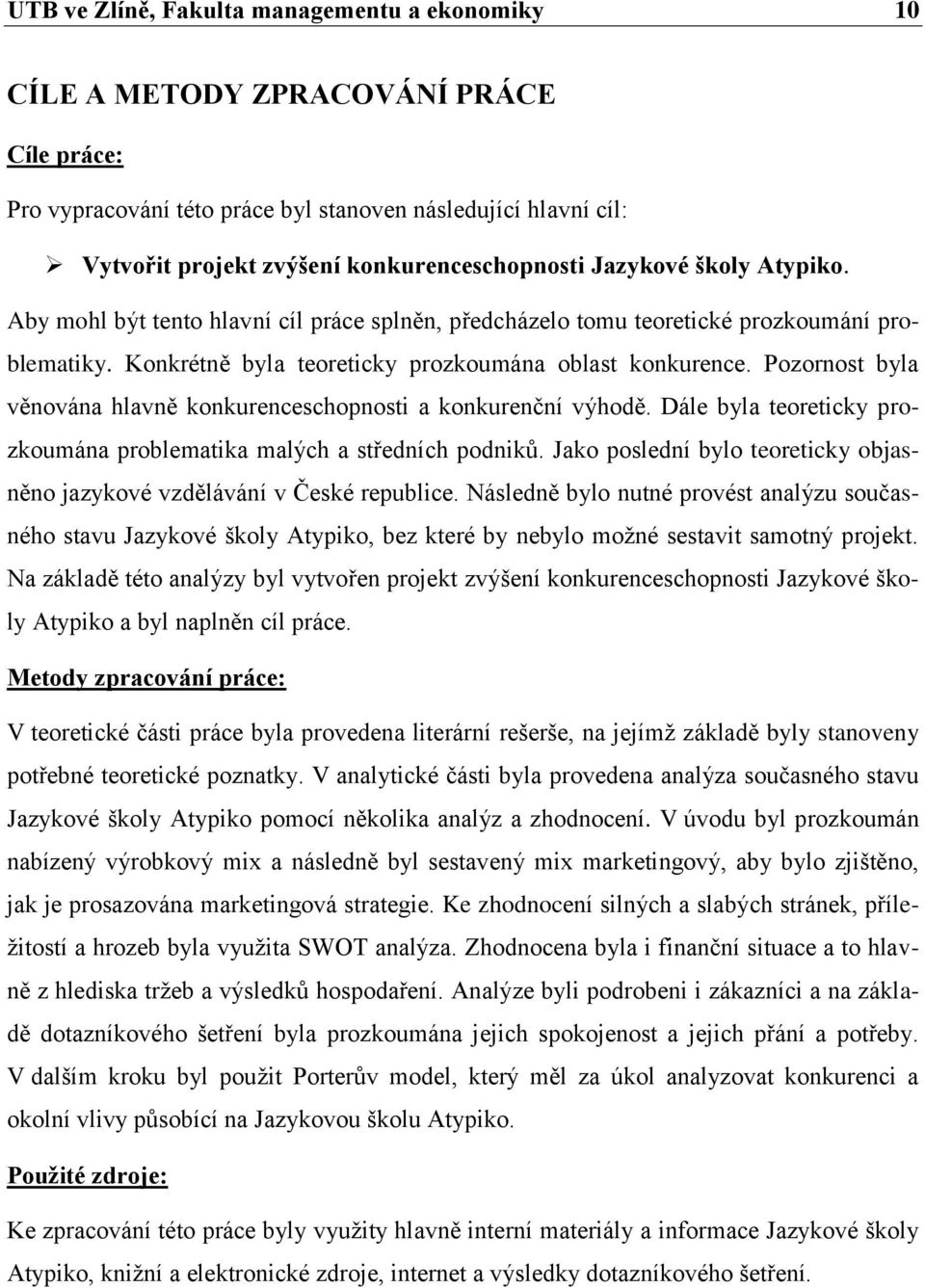 Pozornost byla věnována hlavně konkurenceschopnosti a konkurenční výhodě. Dále byla teoreticky prozkoumána problematika malých a středních podniků.