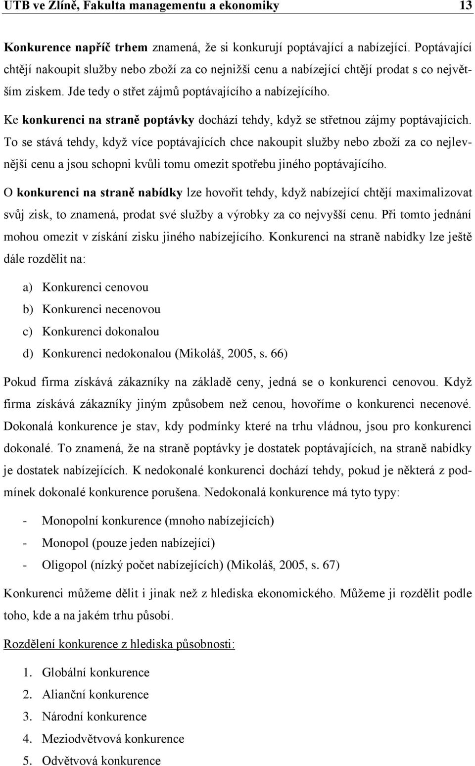 Ke konkurenci na straně poptávky dochází tehdy, kdyţ se střetnou zájmy poptávajících.