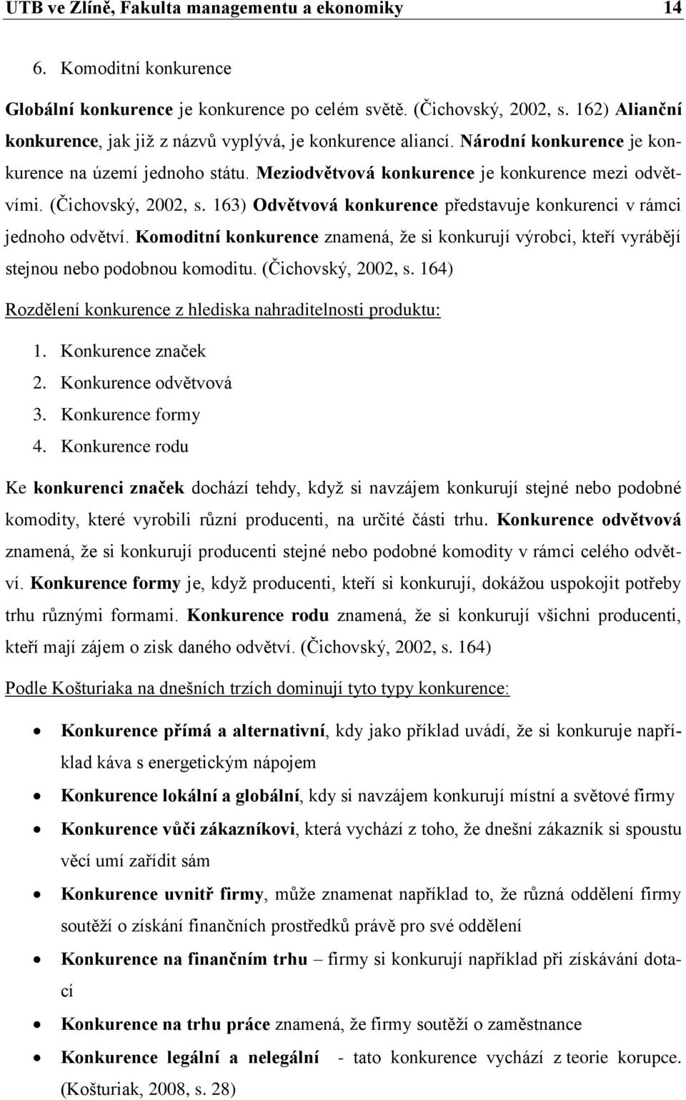 (Čichovský, 2002, s. 163) Odvětvová konkurence představuje konkurenci v rámci jednoho odvětví. Komoditní konkurence znamená, ţe si konkurují výrobci, kteří vyrábějí stejnou nebo podobnou komoditu.