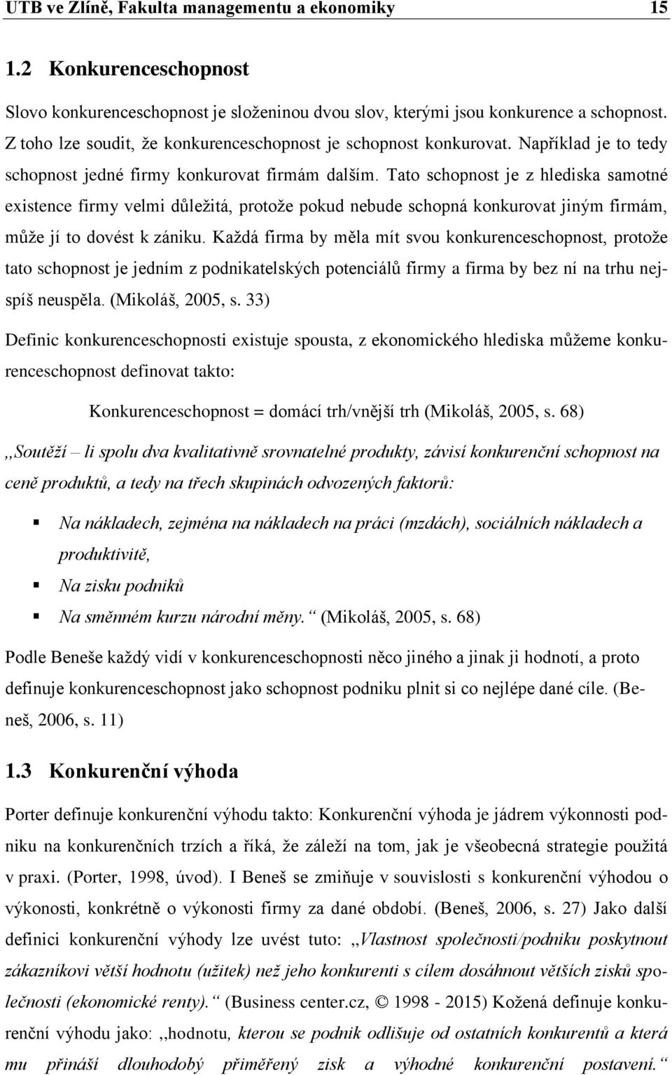 Tato schopnost je z hlediska samotné existence firmy velmi důleţitá, protoţe pokud nebude schopná konkurovat jiným firmám, můţe jí to dovést k zániku.