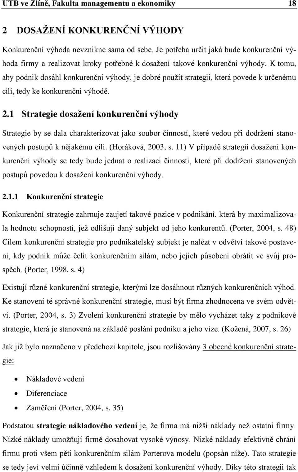 K tomu, aby podnik dosáhl konkurenční výhody, je dobré pouţít strategii, která povede k určenému cíli, tedy ke konkurenční výhodě. 2.