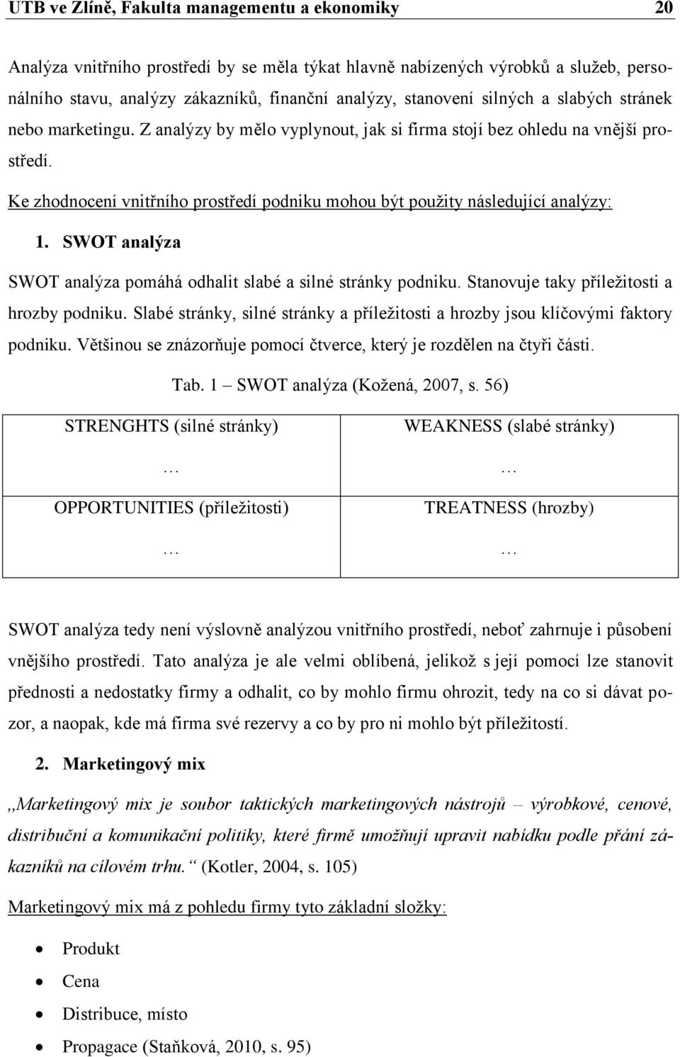 Ke zhodnocení vnitřního prostředí podniku mohou být pouţity následující analýzy: 1. SWOT analýza SWOT analýza pomáhá odhalit slabé a silné stránky podniku.
