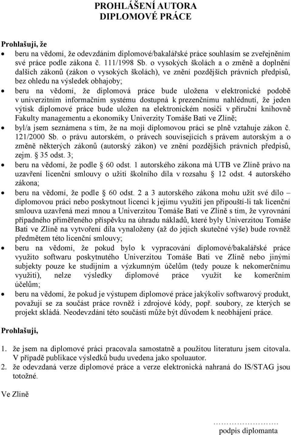 uloţena v elektronické podobě v univerzitním informačním systému dostupná k prezenčnímu nahlédnutí, ţe jeden výtisk diplomové práce bude uloţen na elektronickém nosiči v příruční knihovně Fakulty