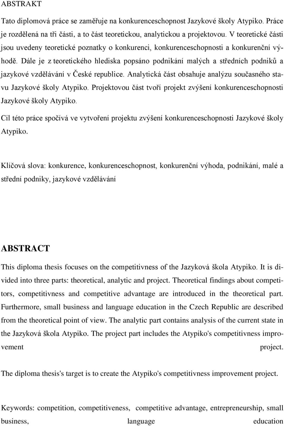 Dále je z teoretického hlediska popsáno podnikání malých a středních podniků a jazykové vzdělávání v České republice. Analytická část obsahuje analýzu současného stavu Jazykové školy Atypiko.