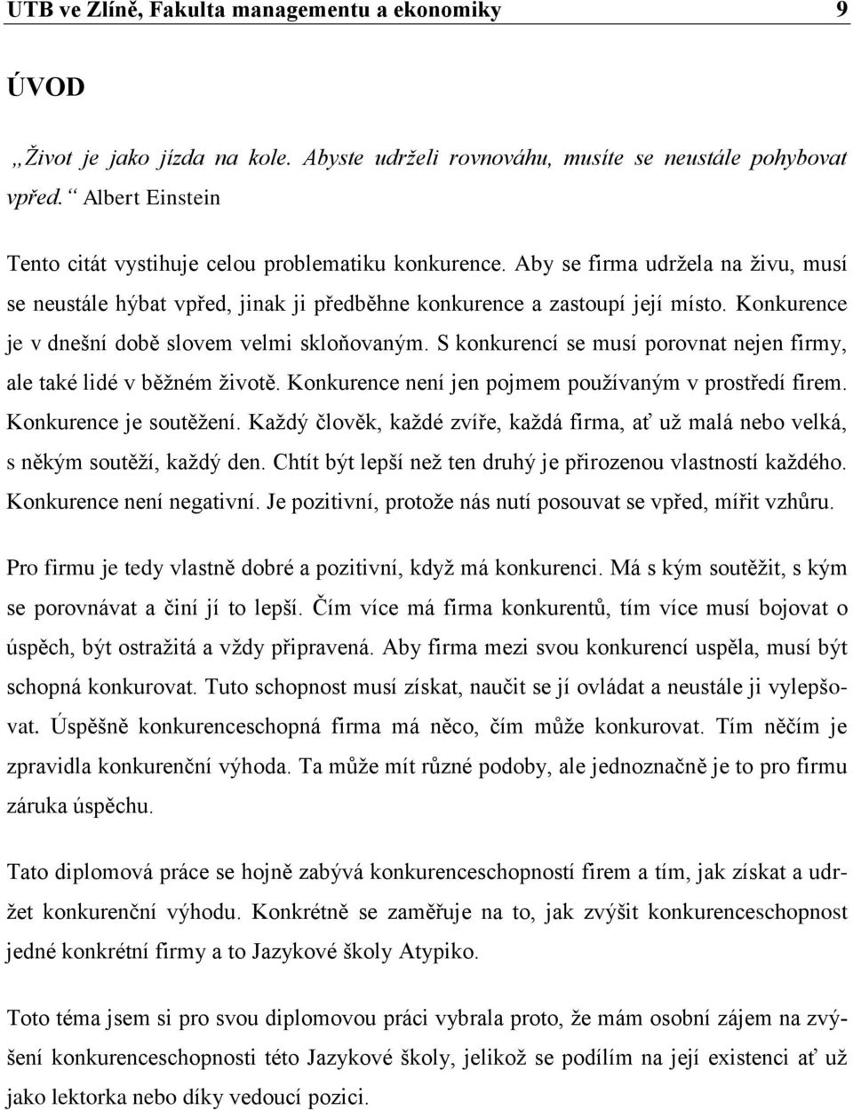 Konkurence je v dnešní době slovem velmi skloňovaným. S konkurencí se musí porovnat nejen firmy, ale také lidé v běţném ţivotě. Konkurence není jen pojmem pouţívaným v prostředí firem.