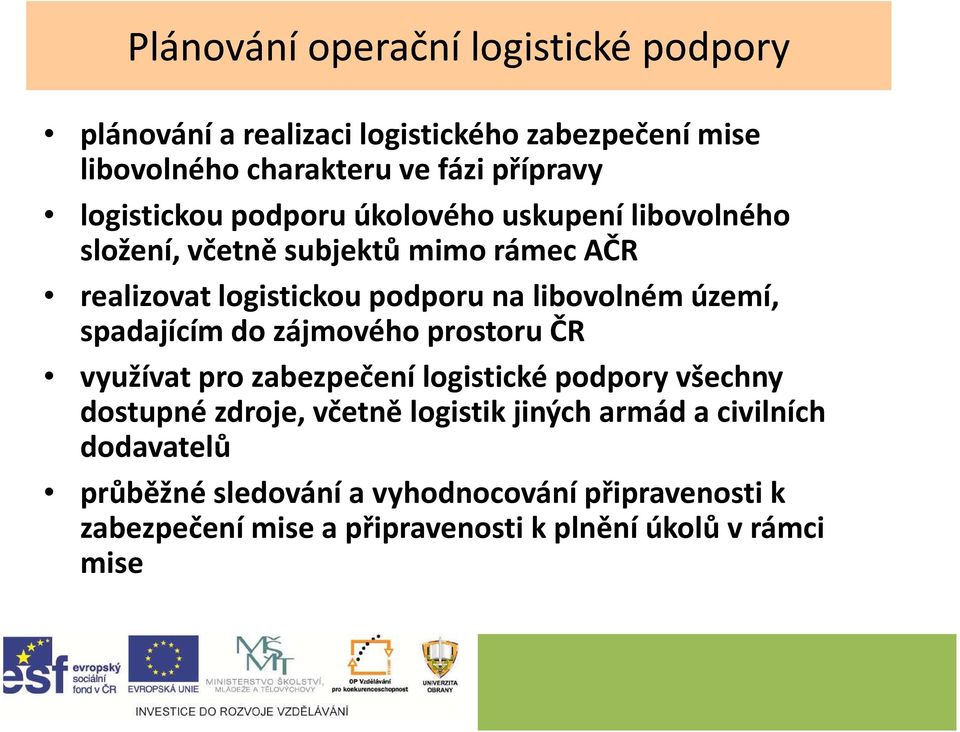 území, spadajícím do zájmového prostoru ČR využívat pro zabezpečení logistické podpory všechny dostupné zdroje, včetně logistik jiných