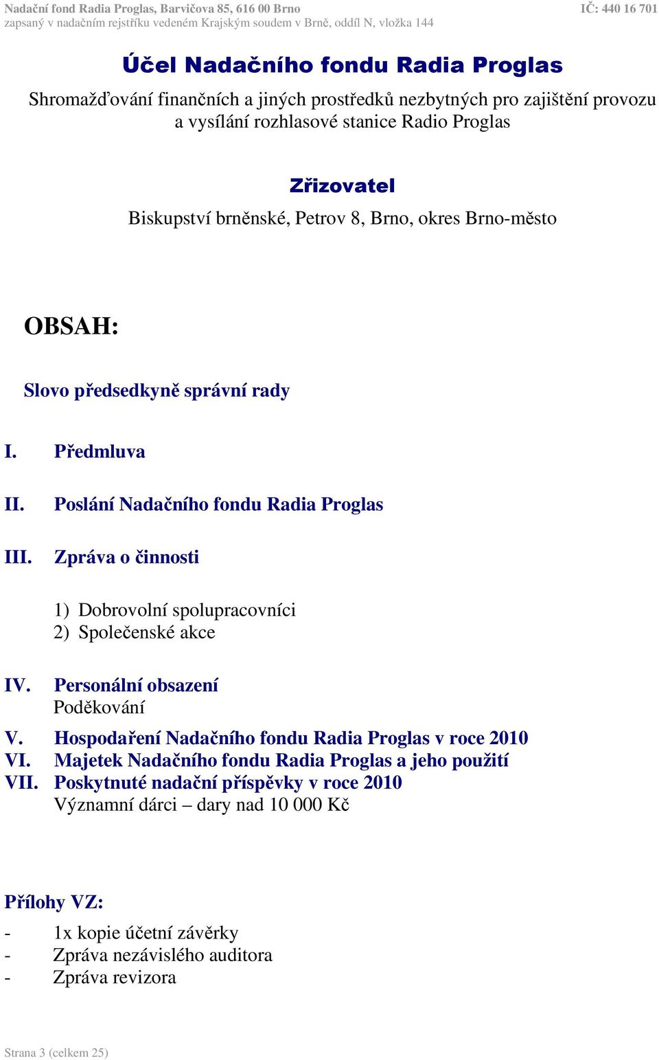 1) Dobrovolní spolupracovníci 2) Společenské akce Personální obsazení Poděkování V. Hospodaření Nadačního fondu Radia Proglas v roce 2010 VI.