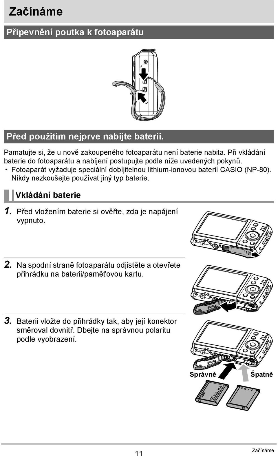 Nikdy nezkoušejte používat jiný typ baterie. Vkládání baterie 1. Před vložením baterie si ověřte, zda je napájení vypnuto. 2.