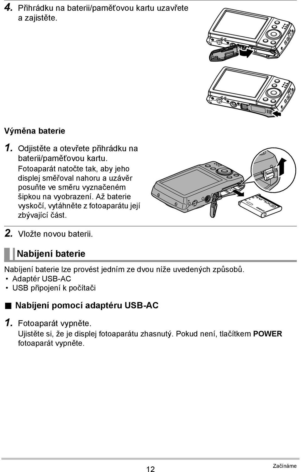 Až baterie vyskočí, vytáhněte z fotoaparátu její zbývající část. 2. Vložte novou baterii.