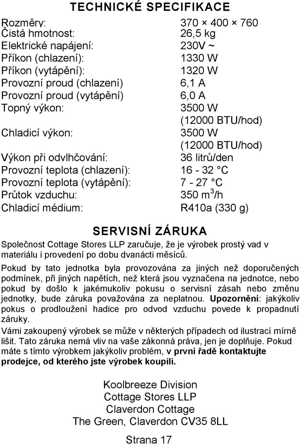 C Průtok vzduchu: 350 m 3 /h Chladicí médium: R410a (330 g) SERVISNÍ ZÁRUKA Společnost Cottage Stores LLP zaručuje, že je výrobek prostý vad v materiálu i provedení po dobu dvanácti měsíců.