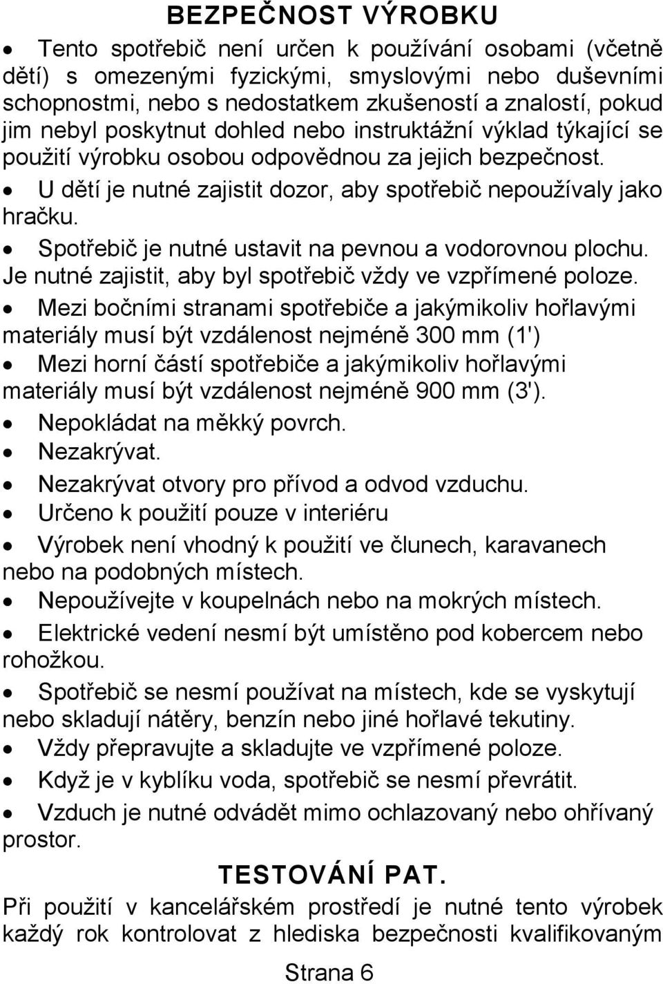 Spotřebič je nutné ustavit na pevnou a vodorovnou plochu. Je nutné zajistit, aby byl spotřebič vždy ve vzpřímené poloze.