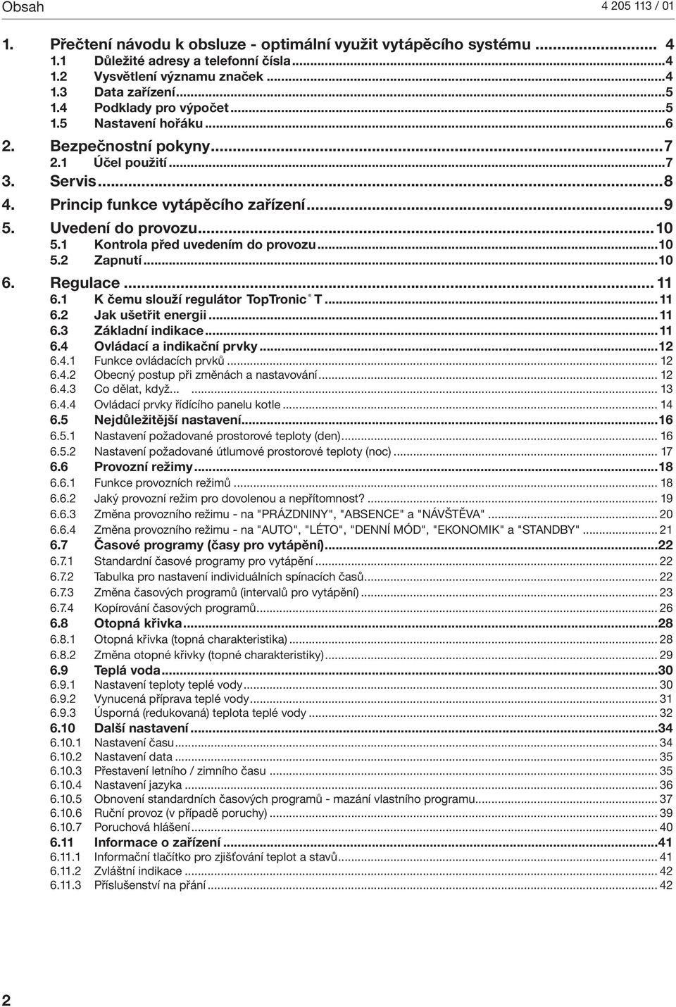 ..10 6. Regulace... 11 6.1 K čemu slouží regulátor TopTronc T...11 6.2 Jak ušetřt energ...11 6.3 Základní ndkace...11 6.4 Ovládací a ndkační prvky...12 6.4.1 Funkce ovládacích prvků... 12 6.4.2 Obecný postup př změnách a nastavování.