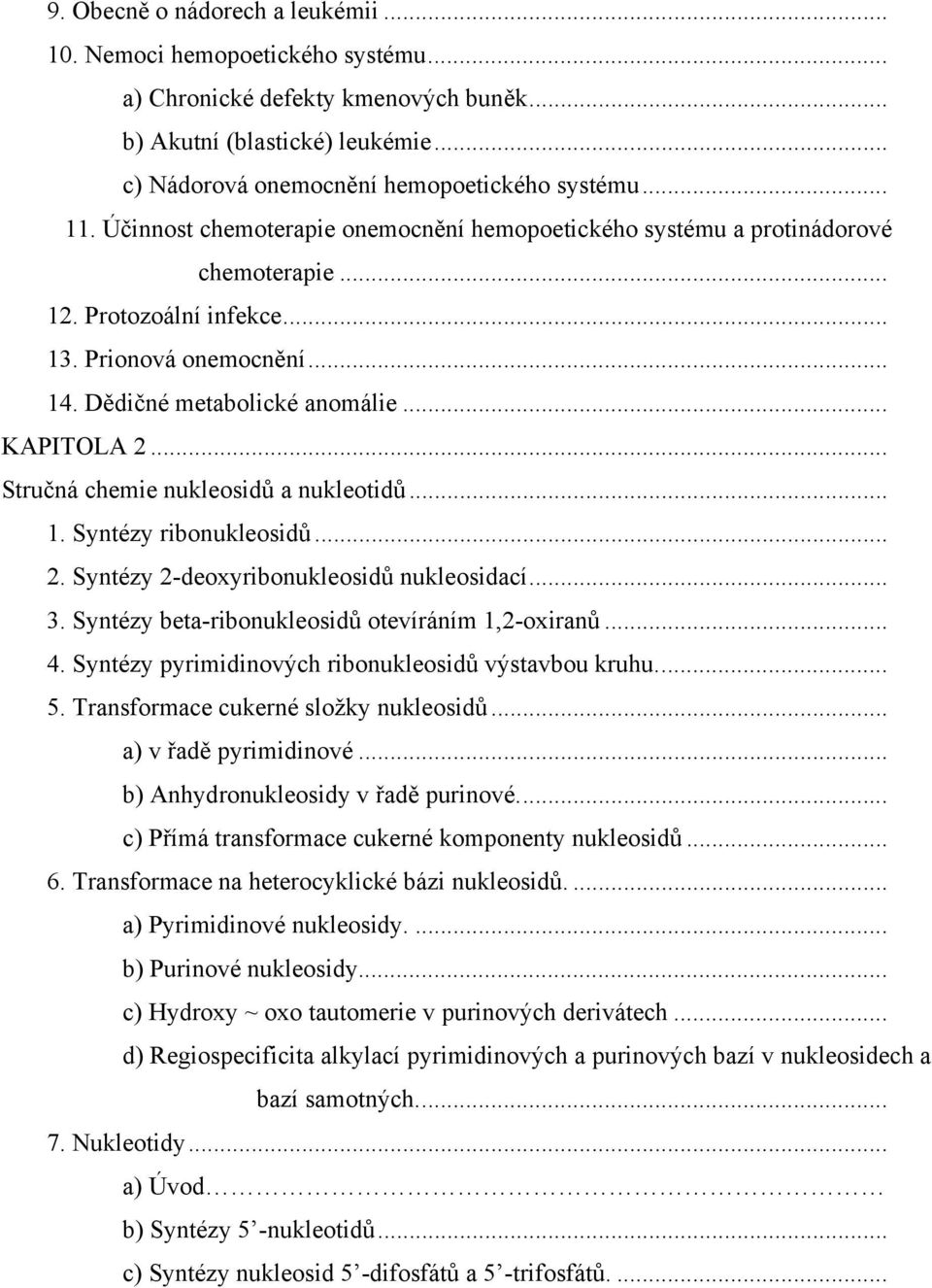 .. Stručná chemie nukleosidů a nukleotidů... 1. Syntézy ribonukleosidů... 2. Syntézy 2-deoxyribonukleosidů nukleosidací... 3. Syntézy beta-ribonukleosidů otevíráním 1,2-oxiranů... 4.