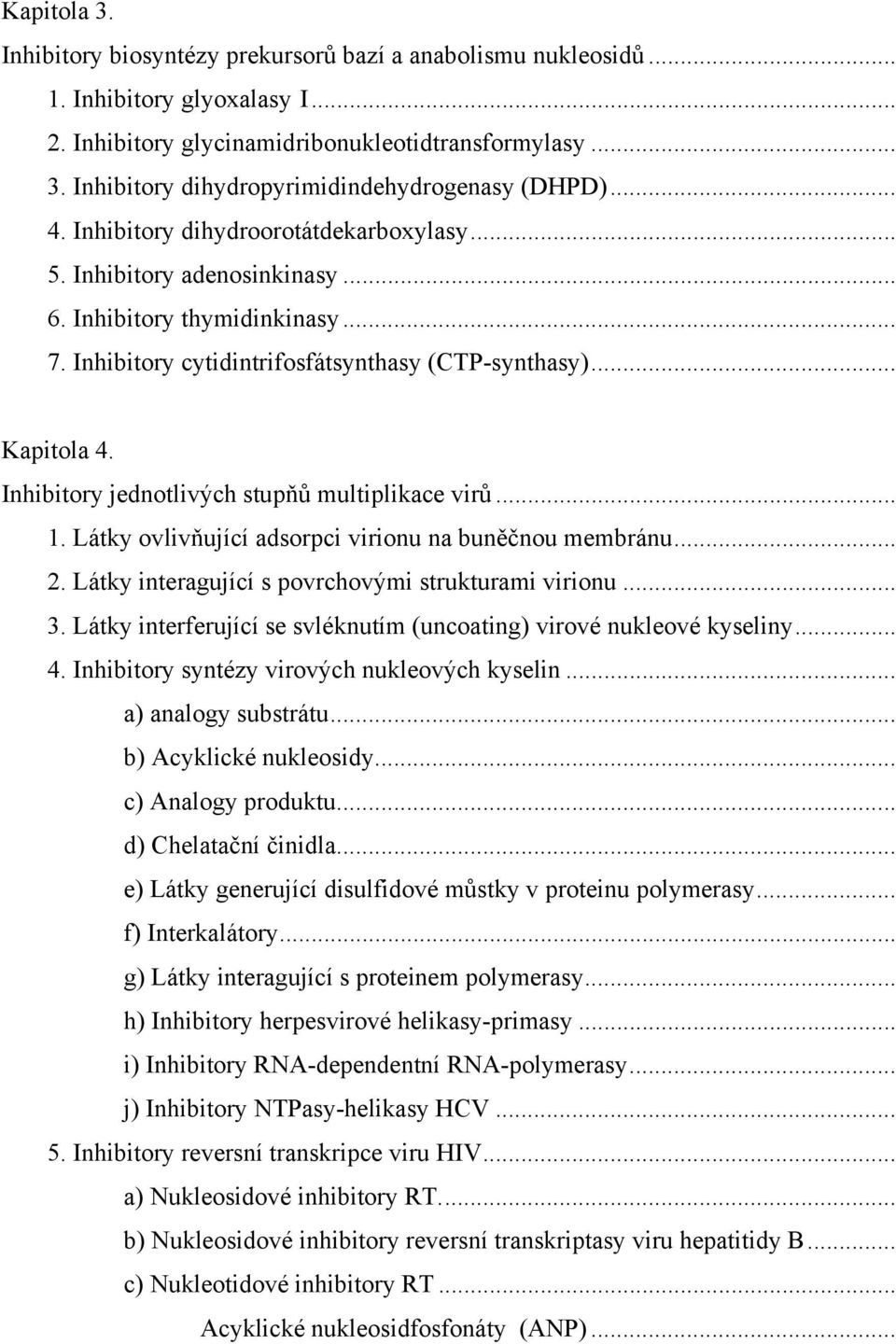 Inhibitory jednotlivých stupňů multiplikace virů... 1. Látky ovlivňující adsorpci virionu na buněčnou membránu... 2. Látky interagující s povrchovými strukturami virionu... 3.