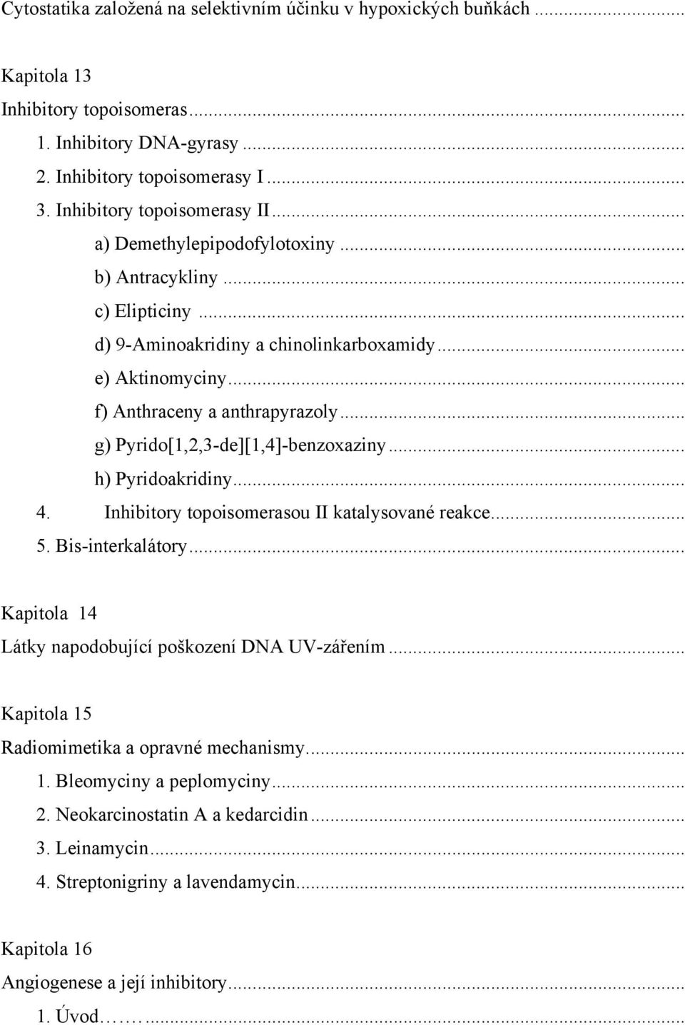 .. g) Pyrido[1,2,3-de][1,4]-benzoxaziny... h) Pyridoakridiny... 4. Inhibitory topoisomerasou II katalysované reakce... 5. Bis-interkalátory... Kapitola 14 Látky napodobující poškození DNA UV-zářením.