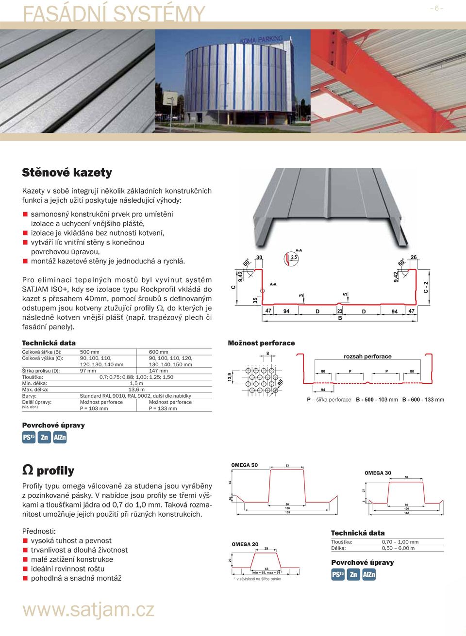 Pro eliminaci tepelných mostů byl vyvinut systém SATJAM ISO+, kdy se izolace typu Rockprofil vkládá do kazet s přesahem 40, pomocí šroubů s defi novaným odstupem jsou kotveny ztužující profi ly Ω, do