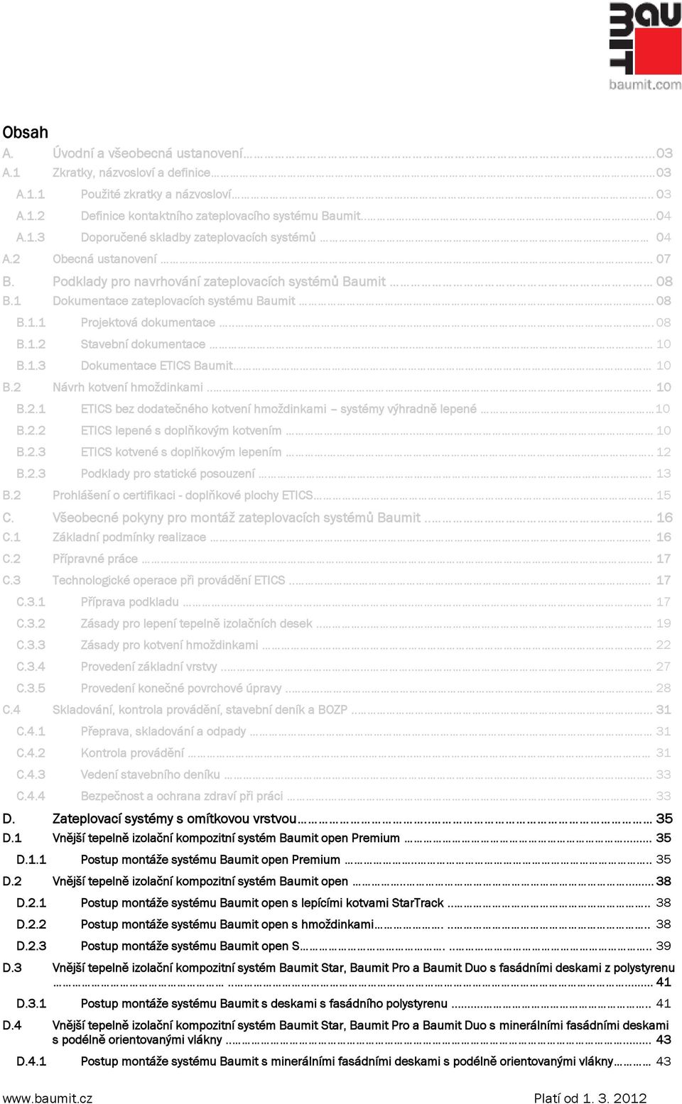 .... 10 B.1.3 Dokumentace ETICS Baumit... 10 B.2 Návrh kotvení hmoždinkami..... 10 B.2.1 ETICS bez dodatečného kotvení hmoždinkami systémy výhradně lepené. 10 B.2.2 ETICS lepené s doplňkovým kotvením.