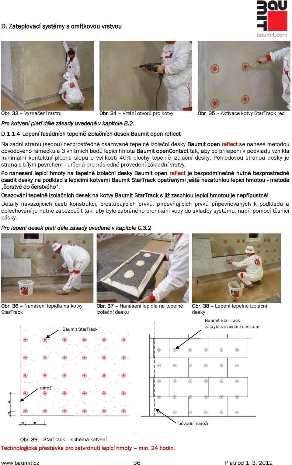 vnitřních bodů lepicí hmota Baumit opencontact tak, aby po přilepení k podkladu vznikla minimální kontaktní plocha slepu o velikosti 40% plochy tepelně izolační desky.