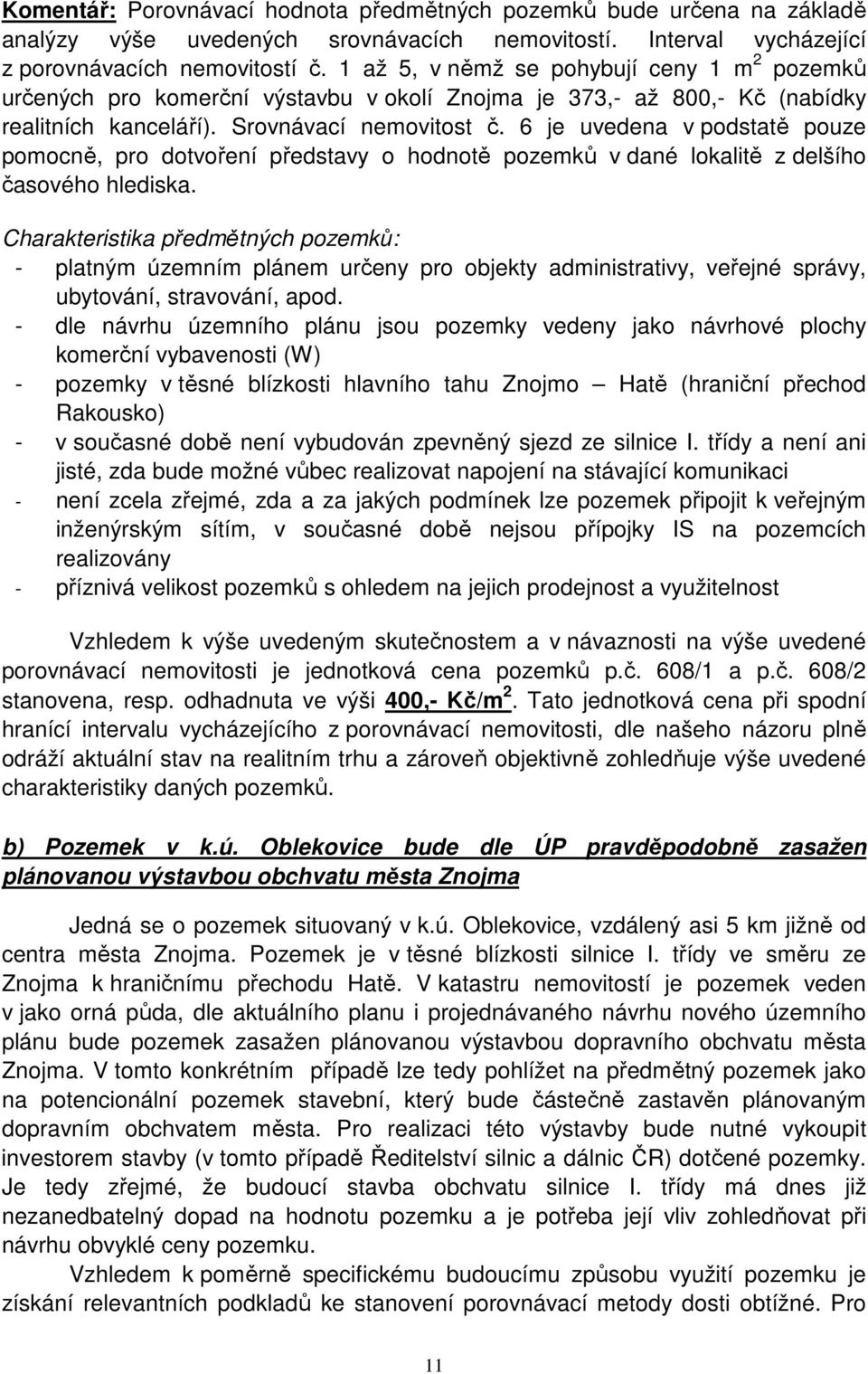 6 je uvedena v podstatě pouze pomocně, pro dotvoření představy o hodnotě pozemků v dané lokalitě z delšího časového hlediska.