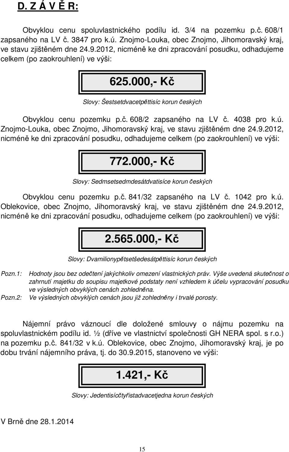 4038 pro k.ú. Znojmo-Louka, obec Znojmo, Jihomoravský kraj, ve stavu zjištěném dne 24.9.2012, nicméně ke dni zpracování posudku, odhadujeme celkem (po zaokrouhlení) ve výši: 772.