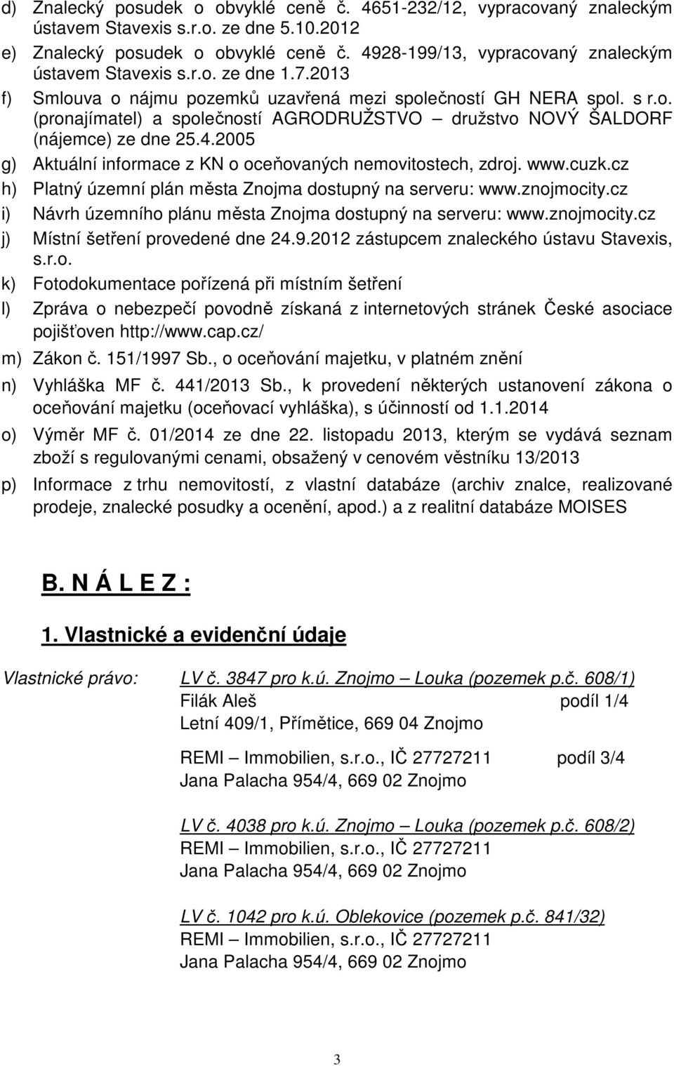 4.2005 g) Aktuální informace z KN o oceňovaných nemovitostech, zdroj. www.cuzk.cz h) Platný územní plán města Znojma dostupný na serveru: www.znojmocity.