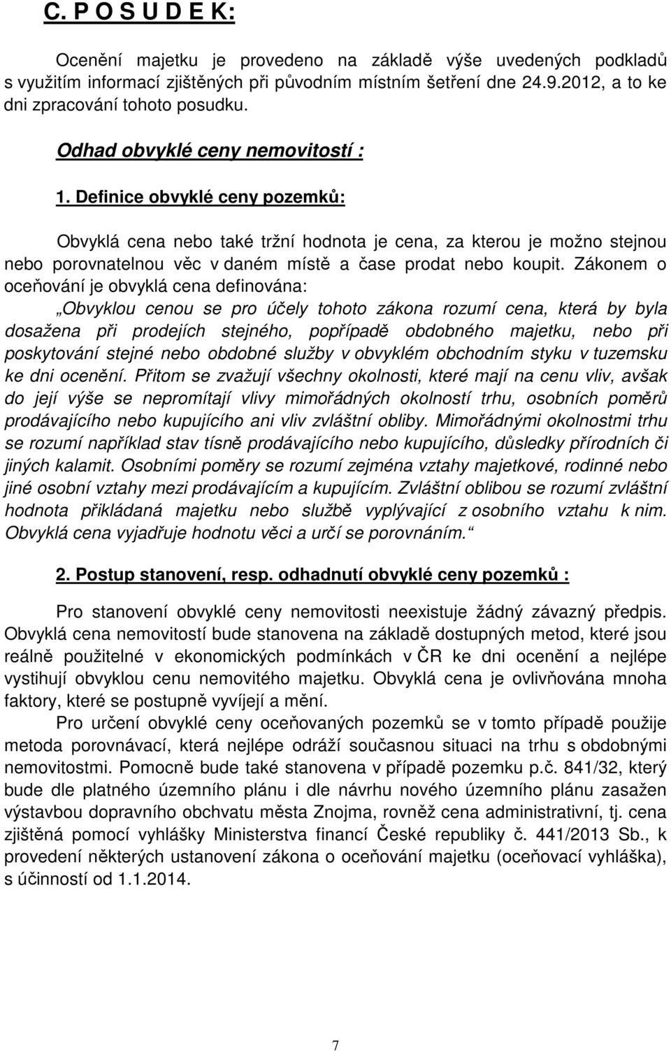Definice obvyklé ceny pozemků: Obvyklá cena nebo také tržní hodnota je cena, za kterou je možno stejnou nebo porovnatelnou věc v daném místě a čase prodat nebo koupit.
