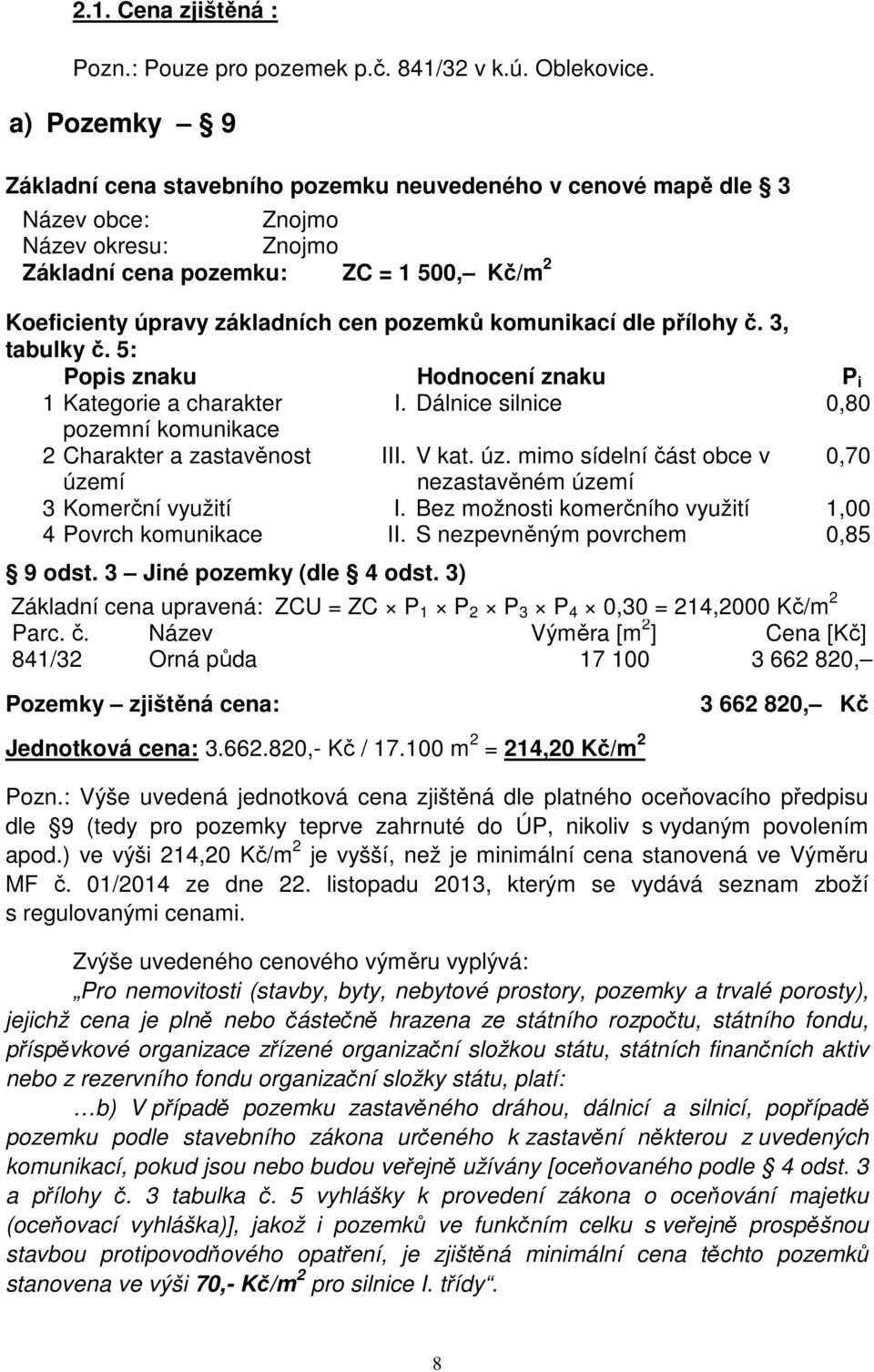 pozemků komunikací dle přílohy č. 3, tabulky č. 5: Popis znaku Hodnocení znaku P i 1 Kategorie a charakter I. Dálnice silnice 0,80 pozemní komunikace 2 Charakter a zastavěnost III. V kat. úz.