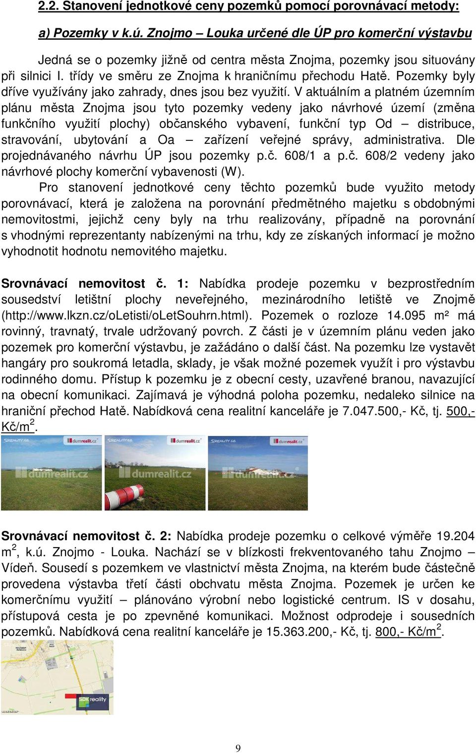 Pozemky byly dříve využívány jako zahrady, dnes jsou bez využití.