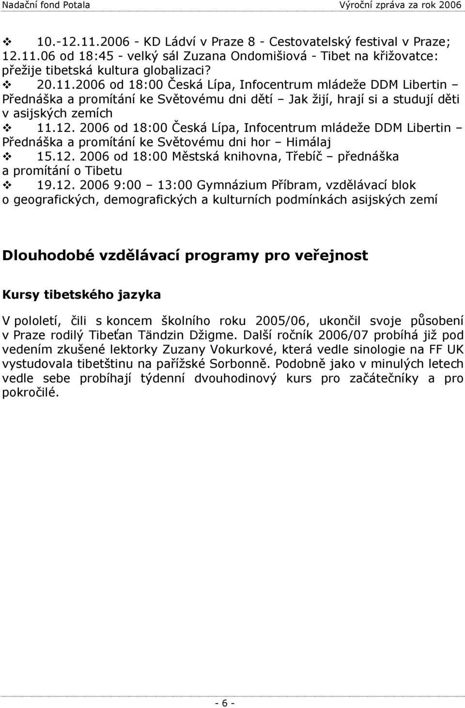 2006 9:00 13:00 Gymnázium Příbram, vzdělávací blok o geografických, demografických a kulturních podmínkách asijských zemí Dlouhodobé vzdělávací programy pro veřejnost Kursy tibetského jazyka V