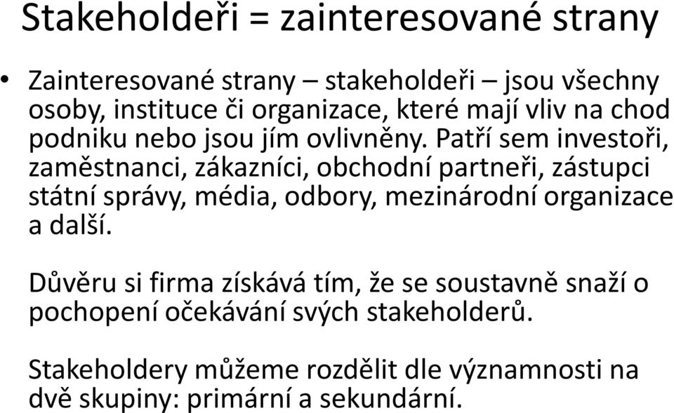 Patří sem investoři, zaměstnanci, zákazníci, obchodní partneři, zástupci státní správy, média, odbory, mezinárodní