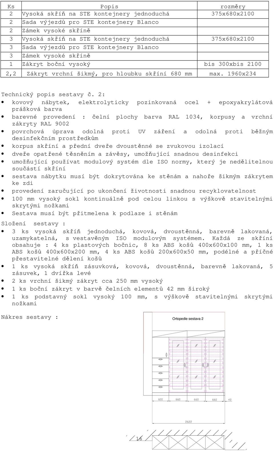 2: barevné provedení : čelní plochy barva RAL 1034, korpusy a vrchní dveře opatřené těsněním a závěsy, umožňující snadnou desinfekci umožňující používat modulový systém dle ISO normy, který je